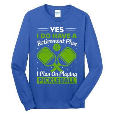Yes I Do Have A Retirement Plan Pickleball Paddle Tall Long Sleeve T-Shirt