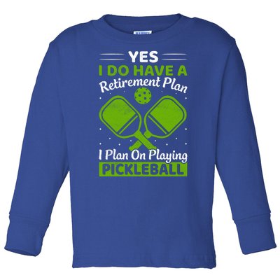 Yes I Do Have A Retirement Plan Pickleball Paddle Toddler Long Sleeve Shirt