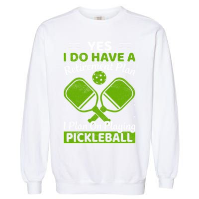 Yes I Do Have A Retirement Plan Pickleball Paddle Garment-Dyed Sweatshirt