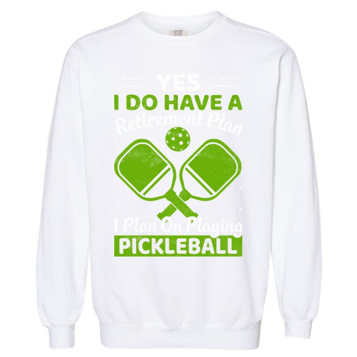 Yes I Do Have A Retirement Plan Pickleball Paddle Garment-Dyed Sweatshirt