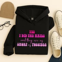 Yes I Did The Nails And They Are As Short As Possible Quote Hoodie