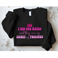 Yes I Did The Nails And They Are As Short As Possible Quote Sweatshirt