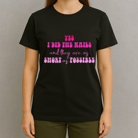 Yes I Did The Nails And They Are As Short As Possible Quote T-Shirt