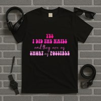 Yes I Did The Nails And They Are As Short As Possible Quote T-Shirt