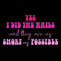 Yes I Did The Nails And They Are As Short As Possible Quote T-Shirt