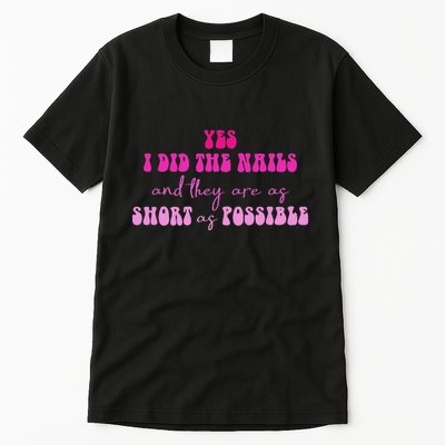 Yes I Did The Nails And They Are As Short As Possible Quote Tall T-Shirt