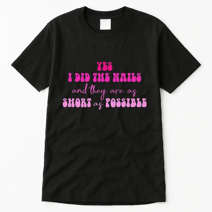 Yes I Did The Nails And They Are As Short As Possible Quote Tall T-Shirt