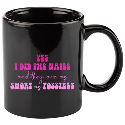 Yes I Did The Nails And They Are As Short As Possible Quote 11oz C Handle Ceramic Mug