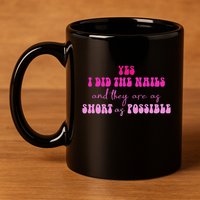 Yes I Did The Nails And They Are As Short As Possible Quote 11oz C Handle Ceramic Mug