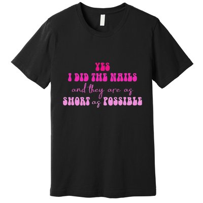 Yes I Did The Nails And They Are As Short As Possible Quote Premium T-Shirt