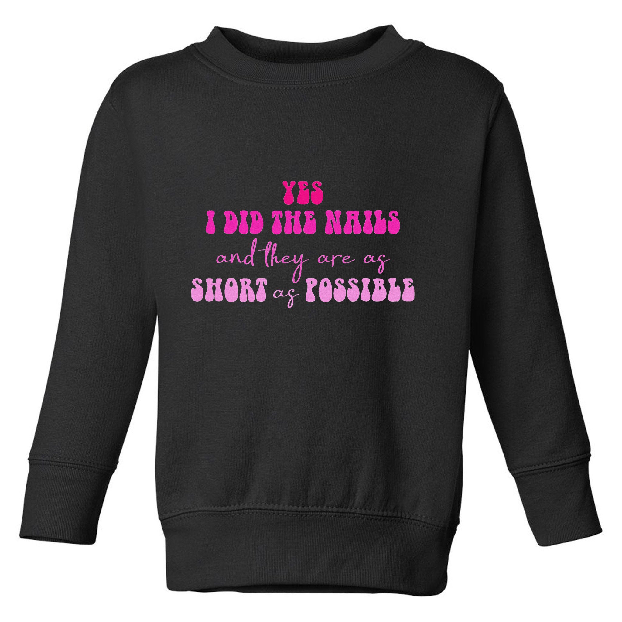 Yes I Did The Nails And They Are As Short As Possible Quote Toddler Sweatshirt