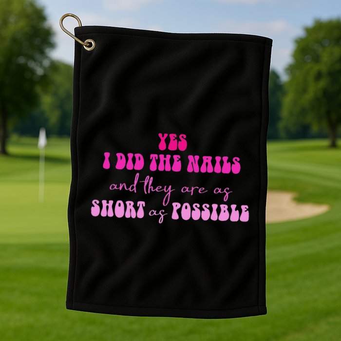 Yes I Did The Nails And They Are As Short As Possible Quote Golf Towel