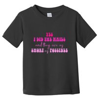 Yes I Did The Nails And They Are As Short As Possible Quote Toddler T-Shirt