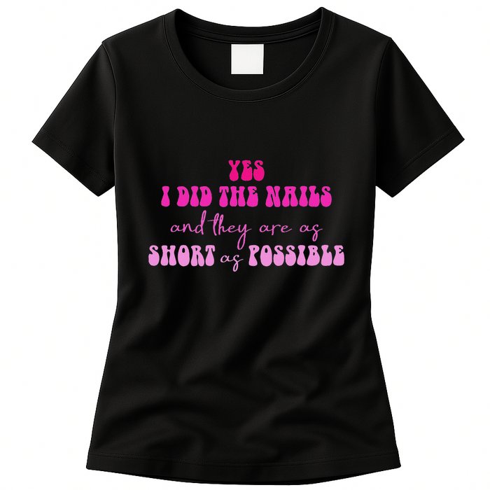 Yes I Did The Nails And They Are As Short As Possible Quote Womens T-Shirt
