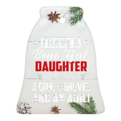 Yes I Do Have Beautiful Daughter I Also Have A Gun A Shovel & Alibi Ceramic Bell Ornament