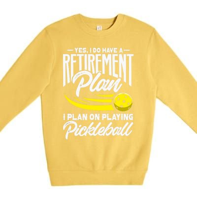 Yes I Do Have A Retirement Plan Pickleball Player Retired Premium Crewneck Sweatshirt