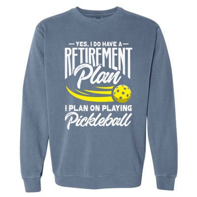 Yes I Do Have A Retirement Plan Pickleball Player Retired Garment-Dyed Sweatshirt