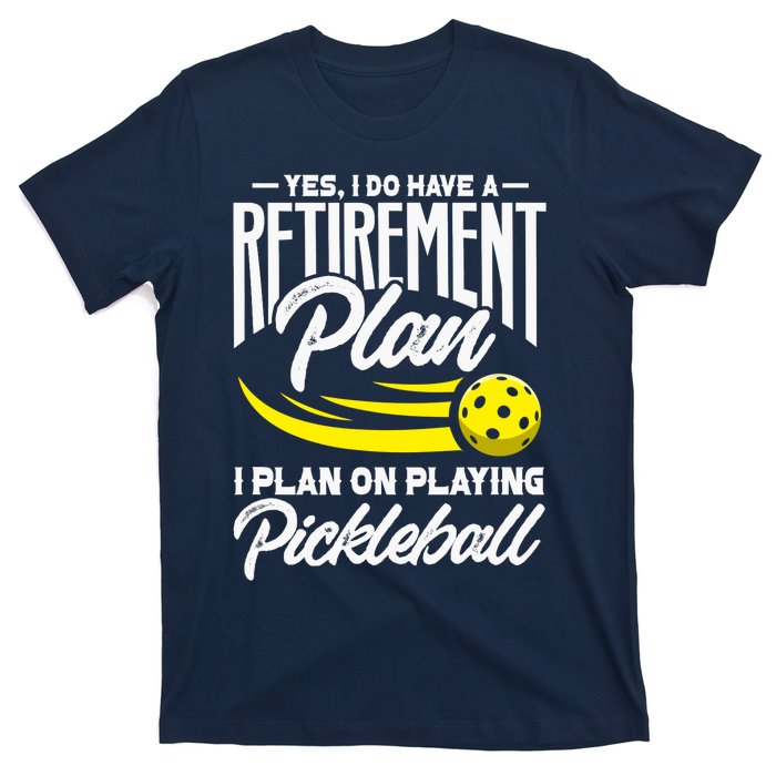 Yes I Do Have A Retirement Plan Pickleball Player Retired T-Shirt