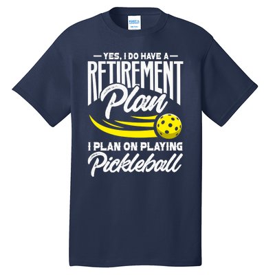 Yes I Do Have A Retirement Plan Pickleball Player Retired Tall T-Shirt