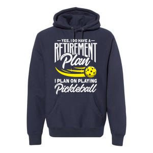 Yes I Do Have A Retirement Plan Pickleball Player Retired Premium Hoodie