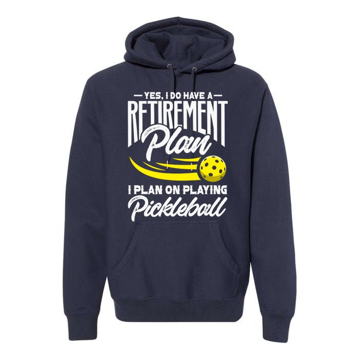 Yes I Do Have A Retirement Plan Pickleball Player Retired Premium Hoodie