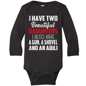 Yes I Do Have A Beautiful Daughter I Also Have A Gun A Shovel And An Alibi Baby Long Sleeve Bodysuit