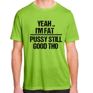 Yeah Im Fat Pussy Still Good Tho Fat Bitch Sarcasm Adult ChromaSoft Performance T-Shirt