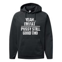 Yeah Im Fat Pussy Still Good Tho Fat Bitch Sarcasm Performance Fleece Hoodie