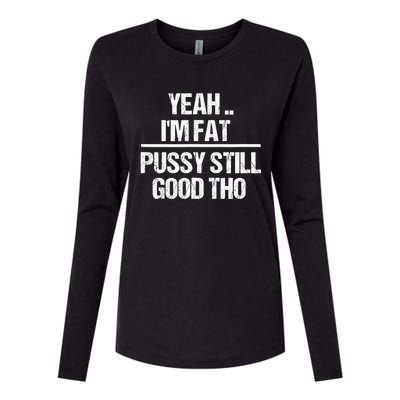 Yeah Im Fat Pussy Still Good Tho Fat Bitch Sarcasm Womens Cotton Relaxed Long Sleeve T-Shirt