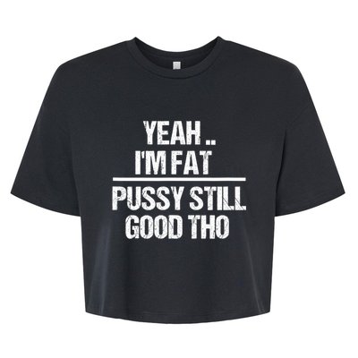 Yeah Im Fat Pussy Still Good Tho Fat Bitch Sarcasm Bella+Canvas Jersey Crop Tee