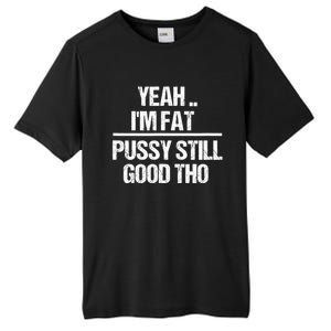 Yeah Im Fat Pussy Still Good Tho Fat Bitch Sarcasm Tall Fusion ChromaSoft Performance T-Shirt