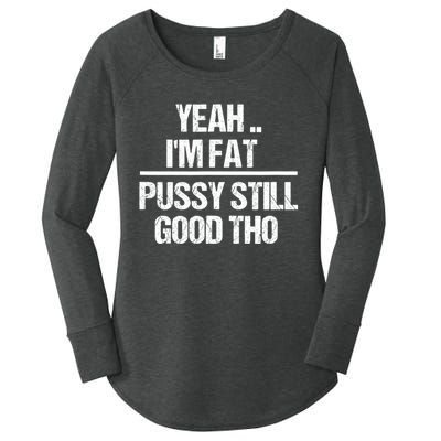 Yeah Im Fat Pussy Still Good Tho Fat Bitch Sarcasm Women's Perfect Tri Tunic Long Sleeve Shirt