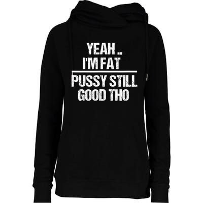 Yeah Im Fat Pussy Still Good Tho Fat Bitch Sarcasm Womens Funnel Neck Pullover Hood