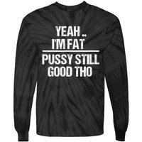 Yeah Im Fat Pussy Still Good Tho Fat Bitch Sarcasm Tie-Dye Long Sleeve Shirt