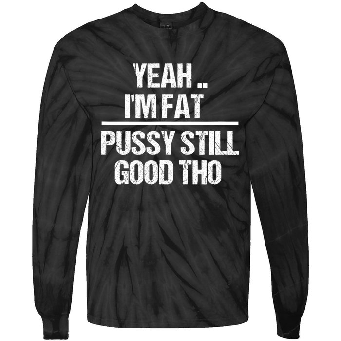 Yeah Im Fat Pussy Still Good Tho Fat Bitch Sarcasm Tie-Dye Long Sleeve Shirt