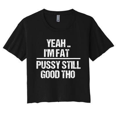 Yeah Im Fat Pussy Still Good Tho Fat Bitch Sarcasm Women's Crop Top Tee