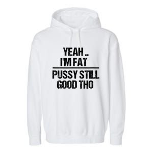 Yeah Im Fat Pussy Still Good Tho Fat Bitch Sarcasm Garment-Dyed Fleece Hoodie