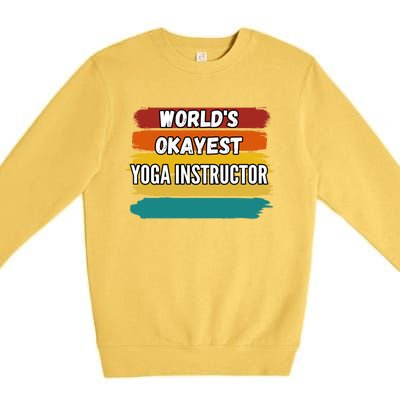 Yoga Instructor Funny Gift Worlds Okayest Yoga Instructor Meaningful Gift Premium Crewneck Sweatshirt