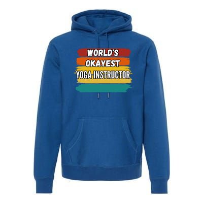 Yoga Instructor Funny Gift Worlds Okayest Yoga Instructor Meaningful Gift Premium Hoodie