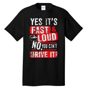 Yes ItS Fast & Loud No You CanT Drive It! Funny Car Saying Tall T-Shirt