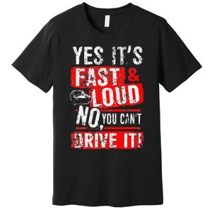 Yes ItS Fast & Loud No You CanT Drive It! Funny Car Saying Premium T-Shirt