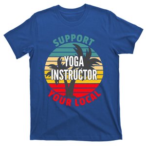 Yoga Instructor Gift Support Your Local Yoga Instructor Gift T-Shirt