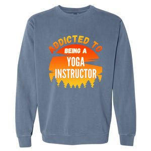 Yoga Instructor Gift Addicted To Yoga Instructor Funny Gift Garment-Dyed Sweatshirt