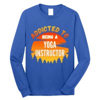 Yoga Instructor Gift Addicted To Yoga Instructor Funny Gift Long Sleeve Shirt