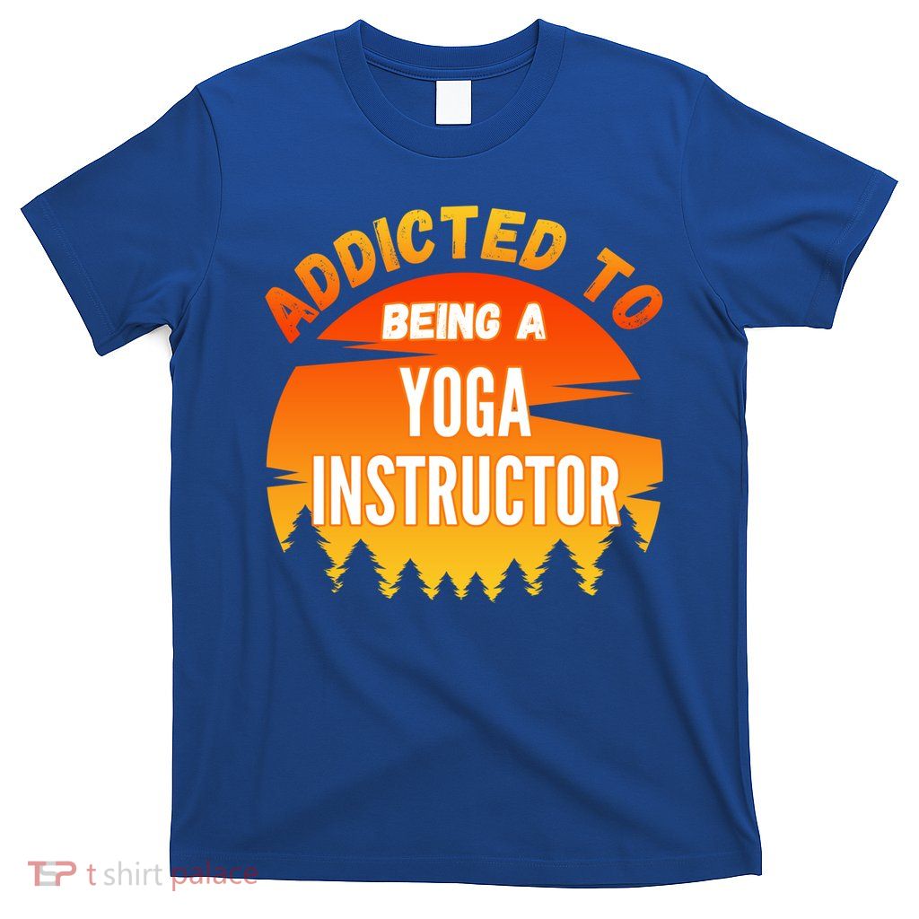 Yoga Instructor Gift Addicted To Yoga Instructor Funny Gift T-Shirt