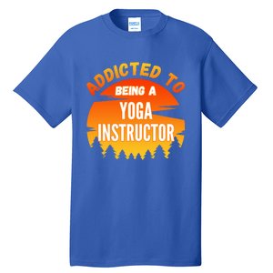 Yoga Instructor Gift Addicted To Yoga Instructor Funny Gift Tall T-Shirt