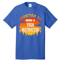 Yoga Instructor Gift Addicted To Yoga Instructor Funny Gift Tall T-Shirt