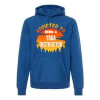 Yoga Instructor Gift Addicted To Yoga Instructor Funny Gift Premium Hoodie