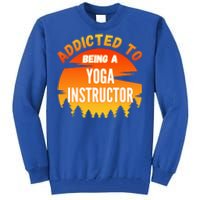 Yoga Instructor Gift Addicted To Yoga Instructor Funny Gift Tall Sweatshirt