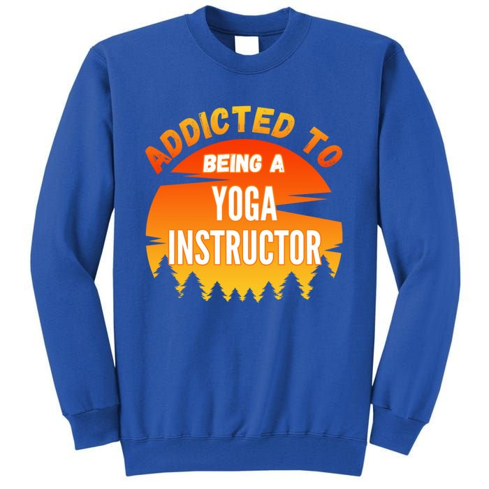 Yoga Instructor Gift Addicted To Yoga Instructor Funny Gift Tall Sweatshirt